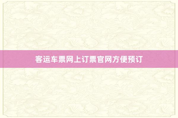 客运车票网上订票官网方便预订